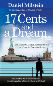 Title: 17 Cents & A Dream: My Incredible Journey From the USSR to Living the American Dream, Author: Daniel Milstein