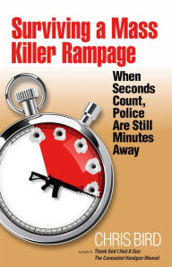 Title: Surviving a Mass Killer Rampage: When Seconds Count, Police Are Still Minutes Away, Author: Chris Bird
