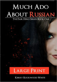Title: Much Ado About Russian: The Fair Hero Series: BooK One Large Print Edition, Author: Kerry Rockwood White