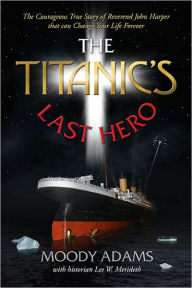 The Titanic's Last Hero: A Story of Courageous Heroism and Unshakable Faith
