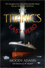 The Titanic's Last Hero: A Story of Courageous Heroism and Unshakable Faith