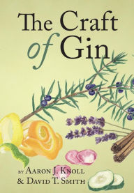 Title: The Craft of Gin, Author: Aaron J. Knoll