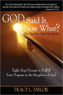 God Said It! Now What? His Destiny, Your Decision. Eight Step Process to Fulfill Your Purpose in the Kingdom of God!