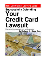 Title: Successfully Defending Your Credit Card Lawsuit: What to Do If You Are Sued for a Credit Card Debt, Author: Richard A. Klass
