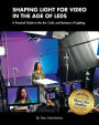 Shaping Light for Video in the Age of LEDs: A Practical Guide to the Art, Craft, and Business of Lighting