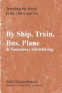 By Ship, Train, Bus, Plane & Sometimes Hitchhiking