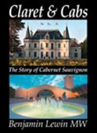 Title: Claret and Cabs: The Story of Cabernet Sauvignon, Author: Benjamin Lewin MW