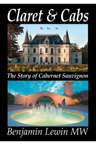 Title: Claret and Cabs: The Story of Cabernet Sauvignon, Author: Benjamin Lewin MW