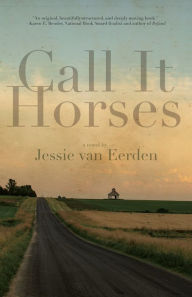 Title: Call It Horses, Author: Jessie van Eerden