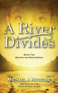 Title: A River Divides: Book Two, Beyond the Wood Series, Author: Michael J Roueche