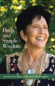Title: Deep and Simple Wisdom: Spiritual Teachings of Ma Jaya Sati Bhagavati, Author: Ma Jaya Sati Bhagavati