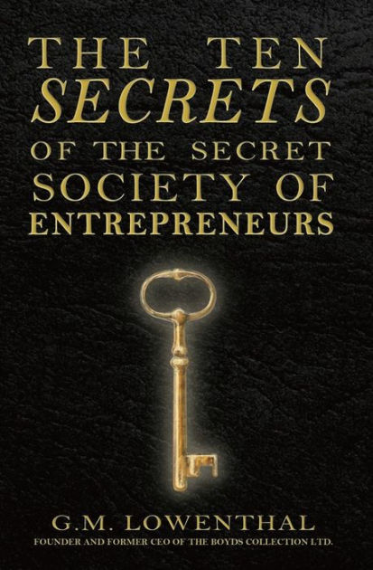 The Ten Secrets Of The Secret Society Of Entrepreneurs By G M Lowenthal 