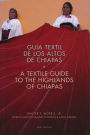 A Textile Guide to the Highlands of Chiapas: Guia Textil de los Altos de Chiapas