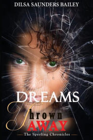 Title: Dreams Thrown Away, Author: Dilsa Saunders Bailey