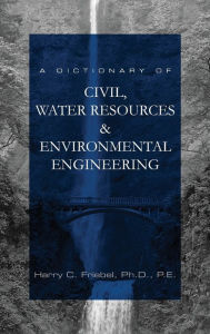 Title: A Dictionary of Civil, Water Resources & Environmental Engineering, Author: Harry C. Friebel