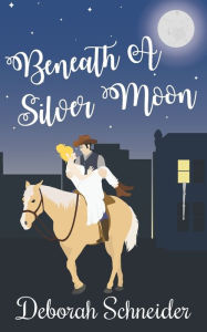 Title: Beneath A Silver Moon: A Historical Rom-Com, Author: Deborah Schneider