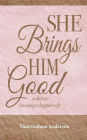She Brings Him Good: 31 days to becoming a happier wife
