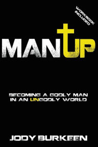 Title: Man Up-Becoming a godly man in an ungodly world, Author: Jody Burkeen