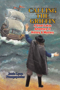 Title: Calling the Griffin: A Great Lakes Adventure in History & Mystery, Author: Janie Lynn Panagopoulos