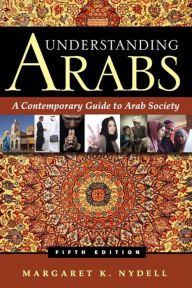 Title: Understanding Arabs: A Contemporary Guide to Arab Society / Edition 5, Author: Margaret K. Nydell