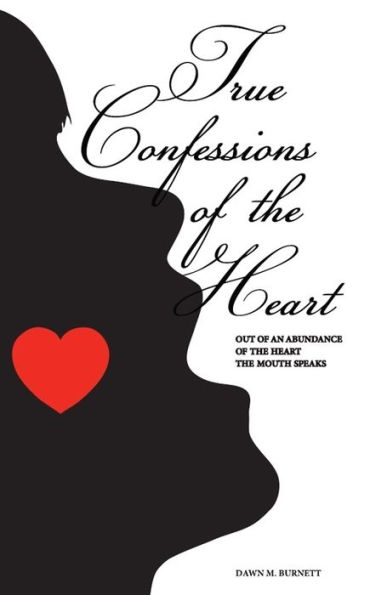 True Confessions of the Heart: Out of an Abundance of the Heart the Mouth Speaks