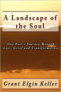 A Landscape of the Soul: One Poet's Journey Through Loss, Grief and Transformation