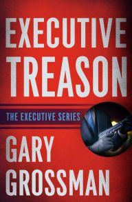 Title: Executive Treason, Author: Gary Grossman