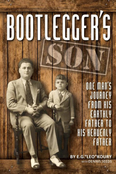 Bootlegger?s Son: One Man?s Journey from His Earthly Father to His Heavenly Father