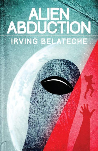 Alien Abduction By Irving Belateche, Paperback 