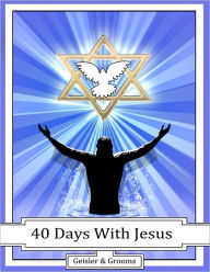 Title: 40 Days With Jesus, Author: Geisler & Grooms