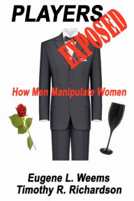 Title: Players Exposed: How Men Manipulate Women, Author: Timothy R Richardson