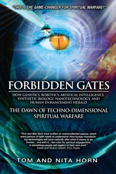 Forbidden Gates: How Genetics, Robotics, Artificial Intelligence, Synthetic Biology, Nanotechnology, and Human Enhancement Herald The Dawn Of TechnoDimensional Spiritual Warfare