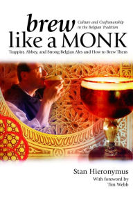 Title: Brew Like a Monk: Trappist, Abbey, and Strong Belgian Ales and How to Brew Them, Author: Stan Hieronymus