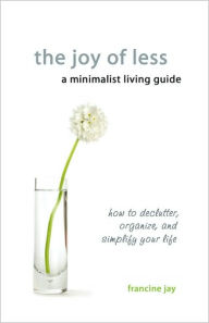 The Joy Of Less, A Minimalist Living Guide