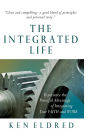 The Integrated Life: Experience the Powerful Advantage of Integrating Your Faith and Work