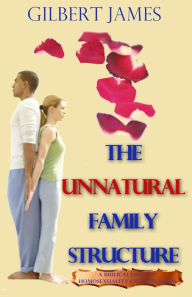 Title: The Unnatural Family Structure: A Biblical Look at Homosexuality - Lesbianism, Author: Gilbert James