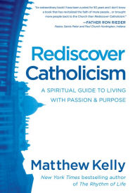 Title: Rediscover Catholicism: A Spiritual Guide to Living with Passion & Purpose, Author: Matthew Kelly