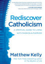 Rediscover Catholicism: A Spiritual Guide to Living with Passion & Purpose