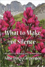 What to Make of Silence: Collected Prize-Winning and Favorite Poems
