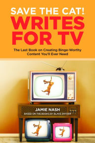 Title: Save the Cat!® Writes for TV: The Last Book on Creating Binge-Worthy Content You'll Ever Need, Author: Jamie Nash