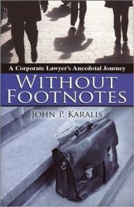 Title: Without Footnotes: A Corporate Lawyers Anecdotal Journey, Author: John Karalis