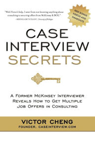 Title: Case Interview Secrets: A Former McKinsey Interviewer Reveals How to Get Multiple Job Offers in Consulting, Author: Victor Cheng