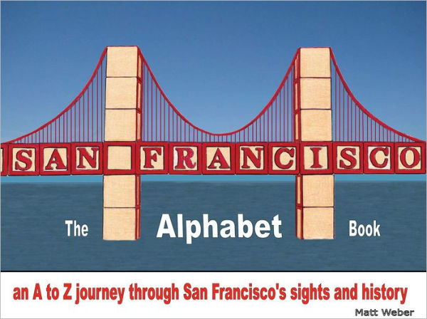 San Francisco: The Alphabet Book: An A to Z Journey Through San Francisco's Sights and History