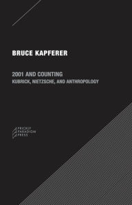 Title: 2001 and Counting: Kubrick, Nietzsche, and Anthropology, Author: Bruce Kapferer