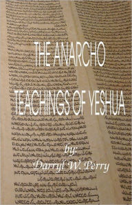 Title: The Anarcho Teachings of Yeshua, Author: Darryl W Perry