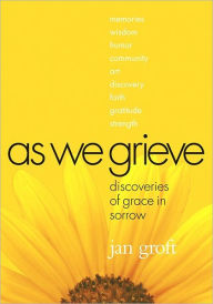Title: As We Grieve: Discoveries of Grace in Sorrow, Author: Jan Groft