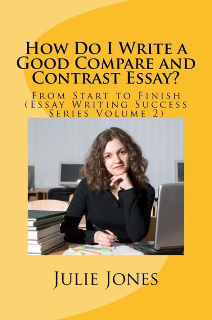 how-do-i-write-a-good-compare-and-contrast-essay-from-start-to-finish