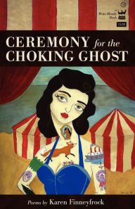 Title: Ceremony for the Choking Ghost: Poems by Karen Finneyfrock, Author: Karen Finneyfrock