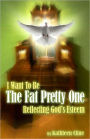 I Want To Be The Fat Pretty One: Reflecting Gods Esteem