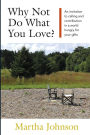 Why Not Do What You Love? An Invitation to Calling and Contribution in a World Hungry for Your Gifts